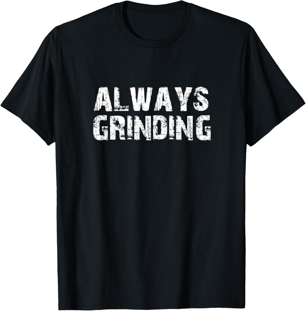 Always Grinding, Motivational Empowering Saying T-Shirt Unisex T-Shirt S