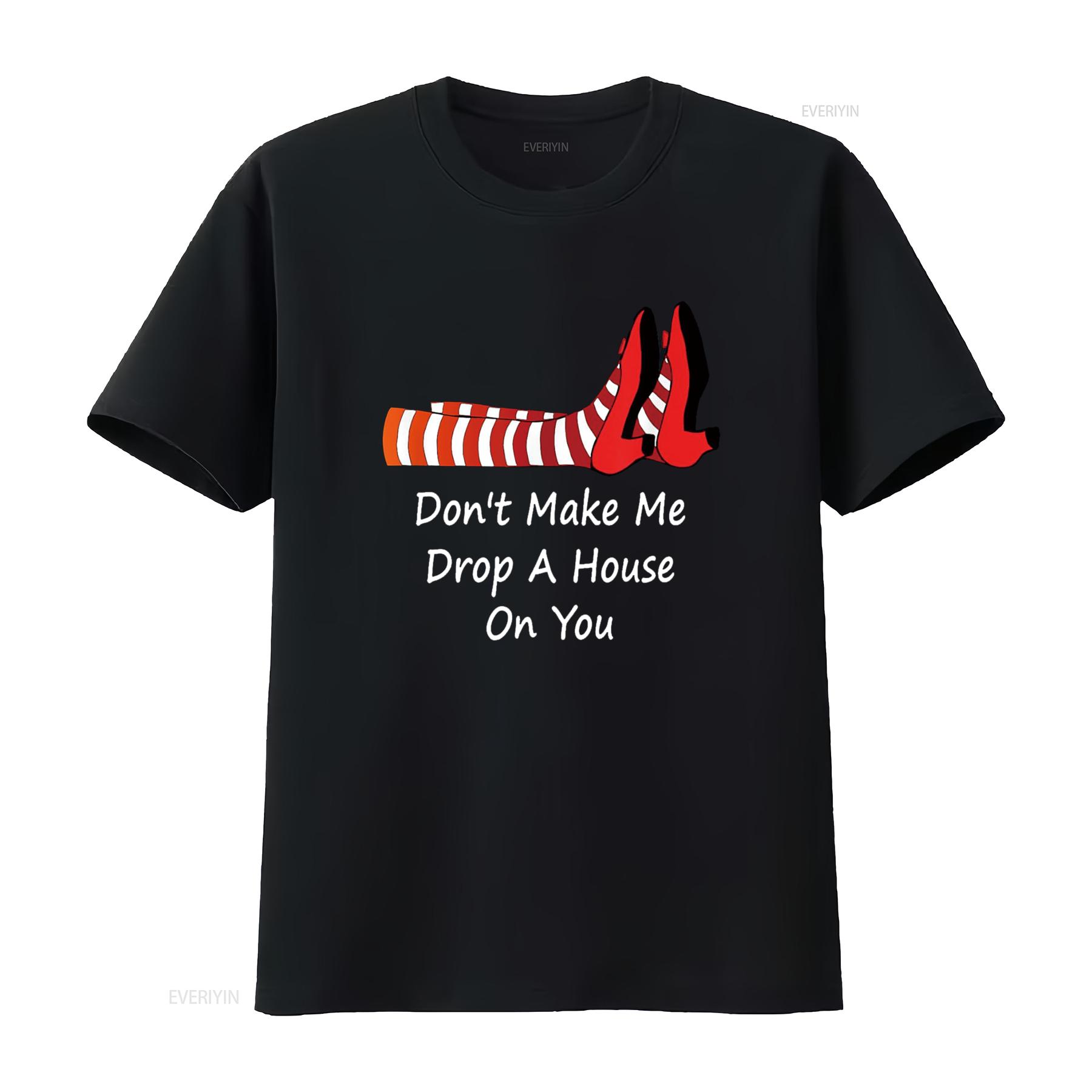 

Don t Make Me Drop A House On You Funny Shirt vintage Washed Comfortable Versatile designer clothes streetwear Unisex Stretched 4XL