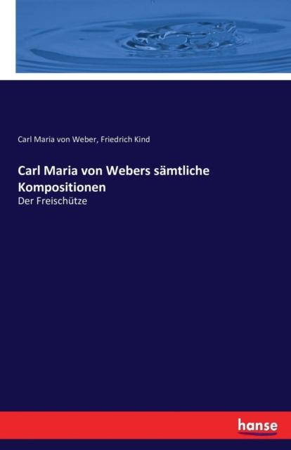 Kniha Carl Maria Von Webers Samtliche Kompositionen : Der Freischutze