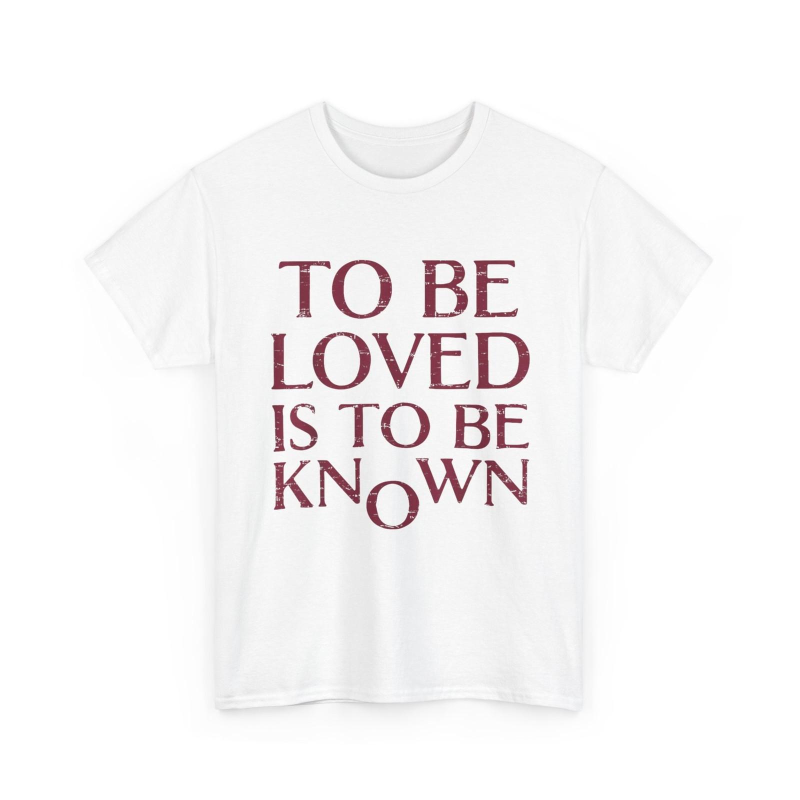 To Be Loved Is To Be Known Funny Shirt L