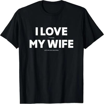 I Love It When My Wife Lets Me Go Golfing Mens T-Shirt