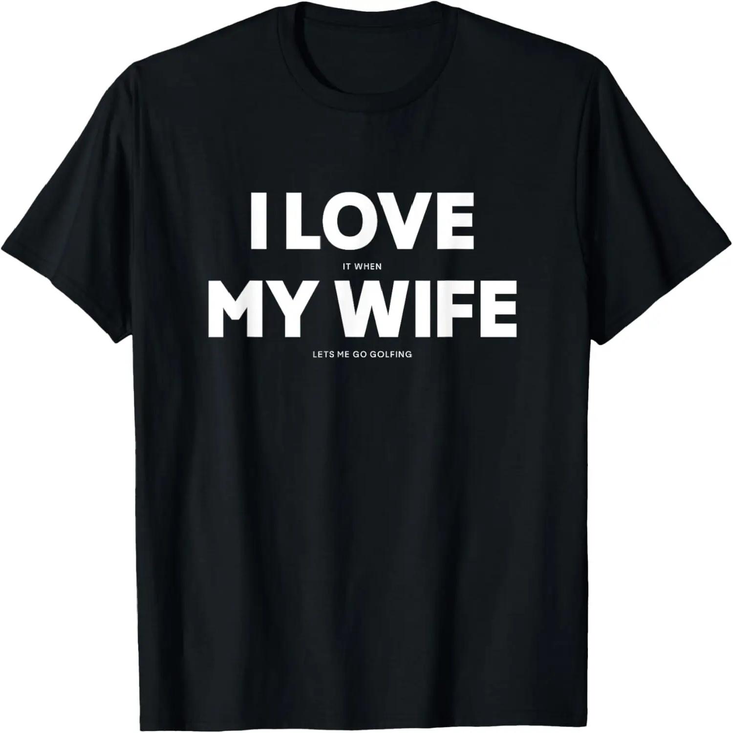 I Love It When My Wife Lets Me Go Golfing Mens T-Shirt S