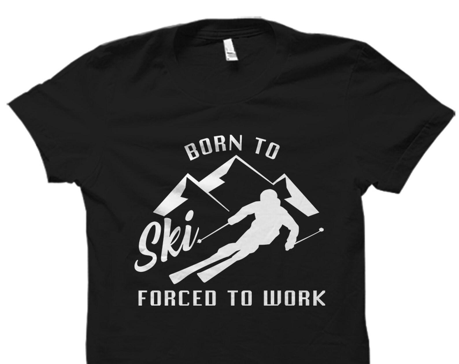 Born To Ski Forced To Work Shirt. Ski Shirt. Ski Gift. Ski Clothing. Ski Apparel. Skier Shirt. Skier Gift. Winter Sports #OS6012 M
