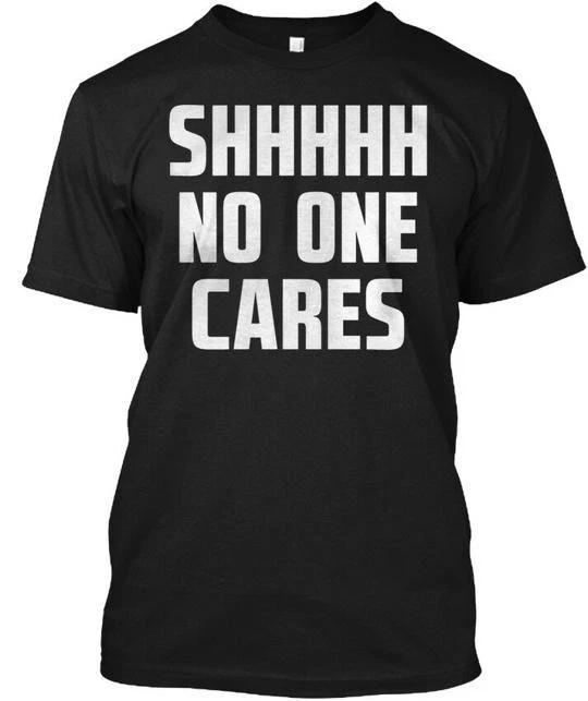 

Shhhh No One Cares - Shhhhh TTshirt Made in the USA Size S to 5XL M
