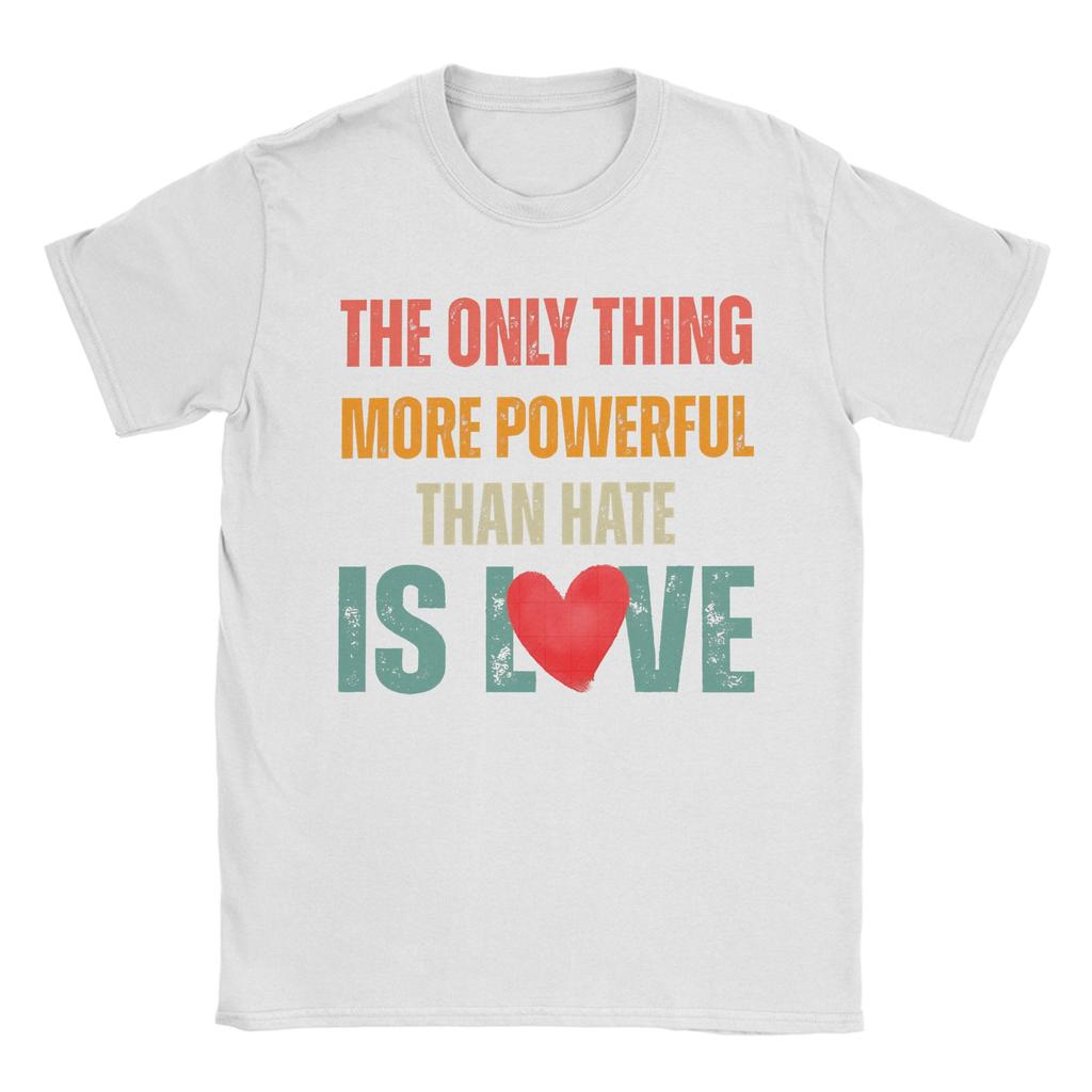 The Only Thing More Powerful Than Hate Is Love TShirt for Men Funny Cotton Tees O Neck Short Sleeve T Shirts Big Size Clothing