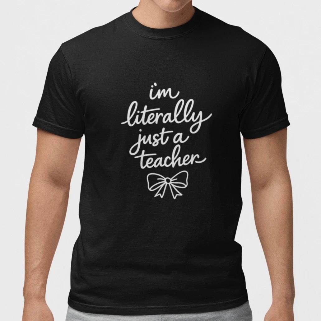 Funny Teacher Shirt I m Literally Just A Teacher Cute Teacher Gift Tee Black XXXL