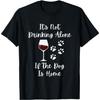 It's Not Drinking Alone If The Dog Is Home T-Shirt6