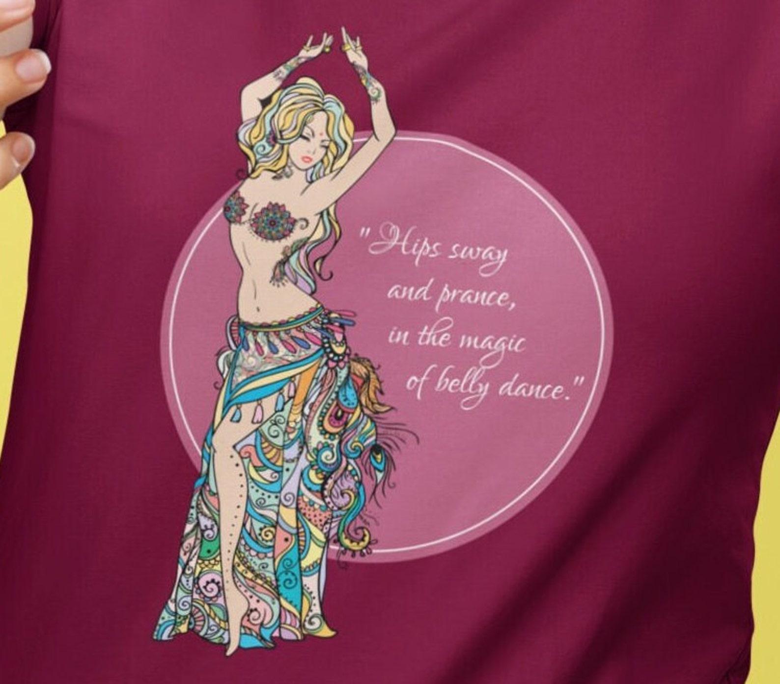 Colorful Belly Dancing Graphic T-Shirt | Hips sway and Prance in the magic of belly dance | xmas gift | Belly Dancing Shirt | 2Merchants 2XL