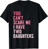 You Can't Scare Me I Have Two Daughters Pink Funny Mom Jokes Gift Unisex T-Shirt
