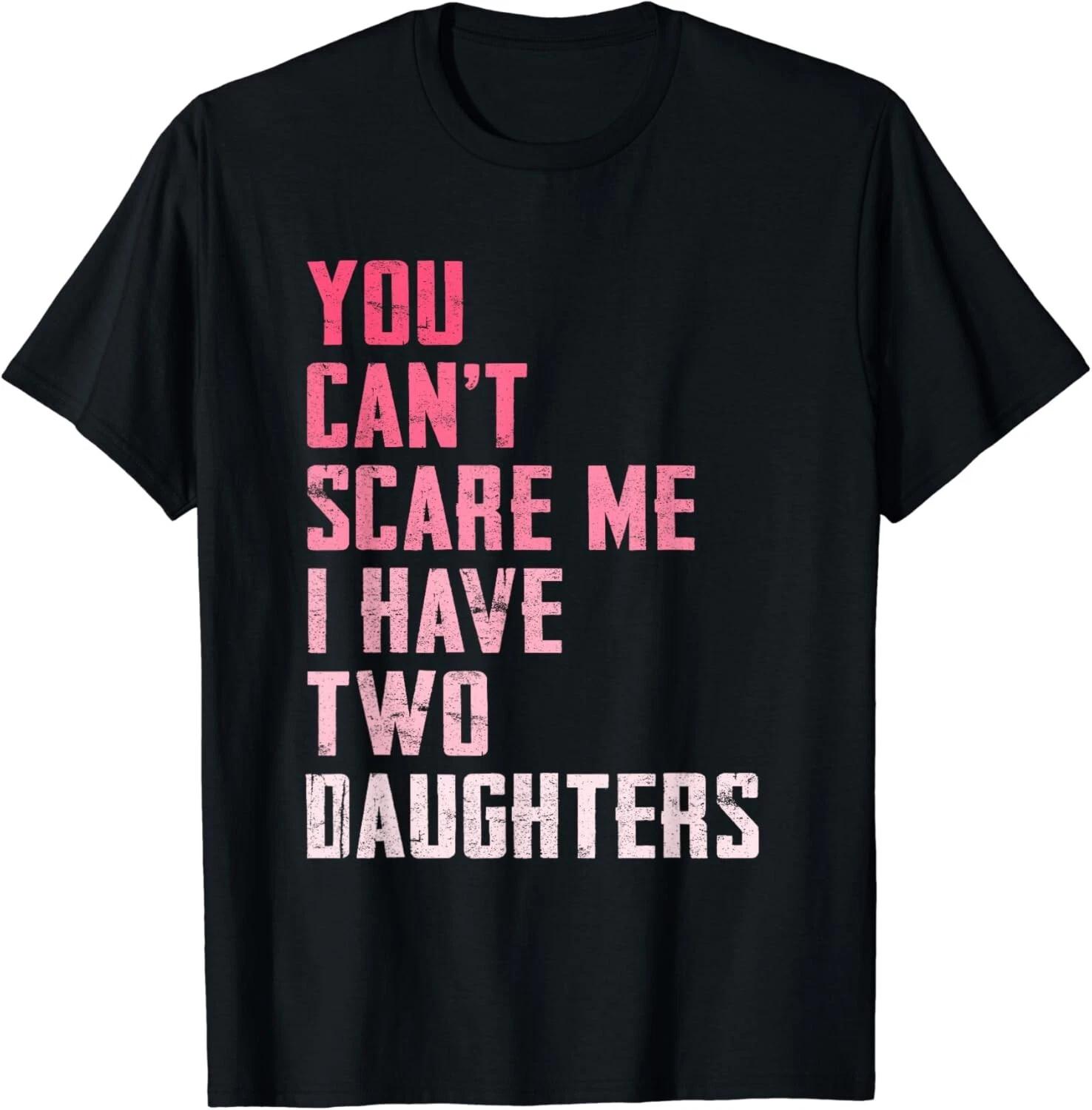 You Can t Scare Me I Have Two Daughters Pink Funny Mom Jokes Gift Unisex T-Shirt M