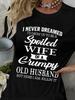 I Never Thought I'd Grow Up To Be A Spoiled Wife of An Old Grumpy Husband" Slogan Print Comfortable Women's Short-Sleeve Round Neck T-Shir