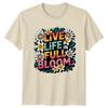 Live Life In Full Bloom Unisexs TShirt Self Care Floral Birthday Gift For Her