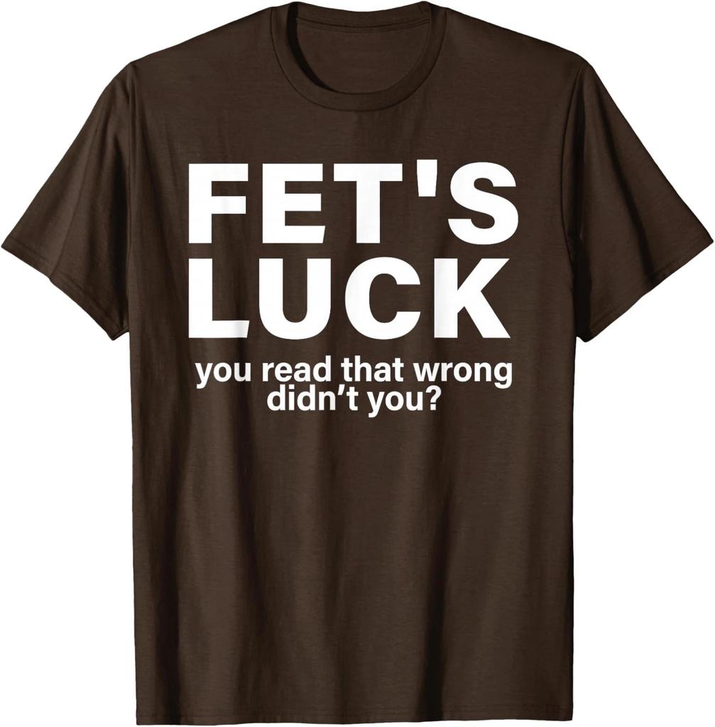 Fet's Luck You Read That Wrong Didn't You Funny T shirt