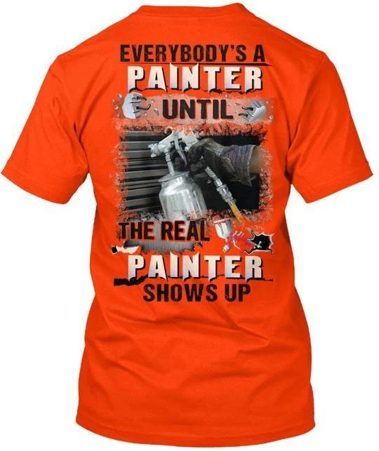 

Painter - Everybodys A Until The T shirt Made in the USA Size S to 5XL 3XL