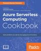 The Azure Serverless Computing Cookbook Book