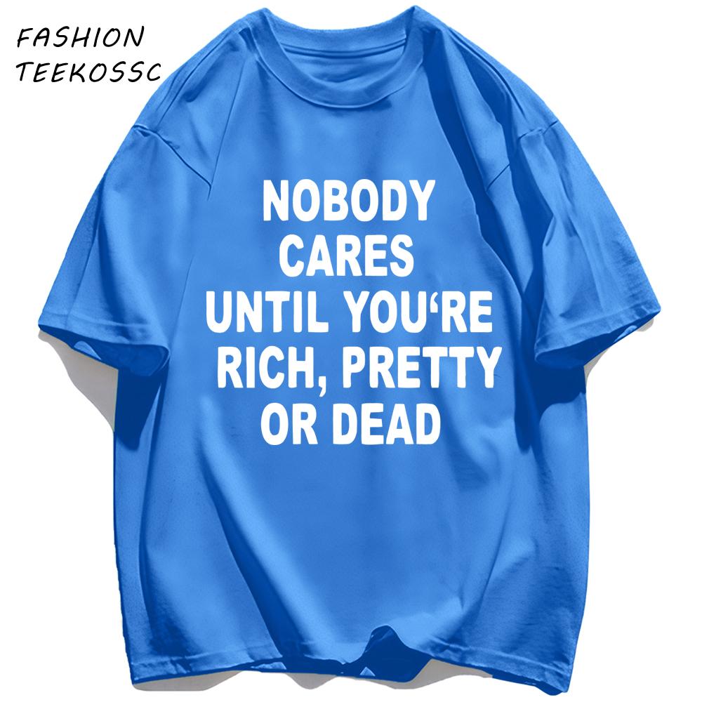 Nobody Cares Until YouAre Rich Pretty Or Dead TShirt Men Summer Trendy T Shirts Oversized Clothes Cotton AllMatch Sportswear