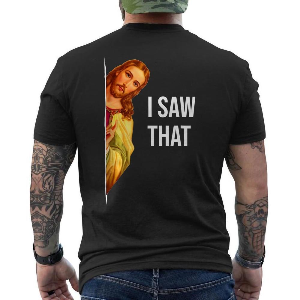 

Funny Quote Jesus Meme I Saw That Christian God Womens Mens ON BACK T-Shirt 3XL