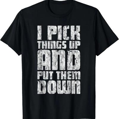 I Pick Things Up And Put Them Down ---- T-Shirt