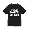 It's Just Water Weight Shirt Humor Tee Funny TShirt Prank Funny Pregnancy Gift