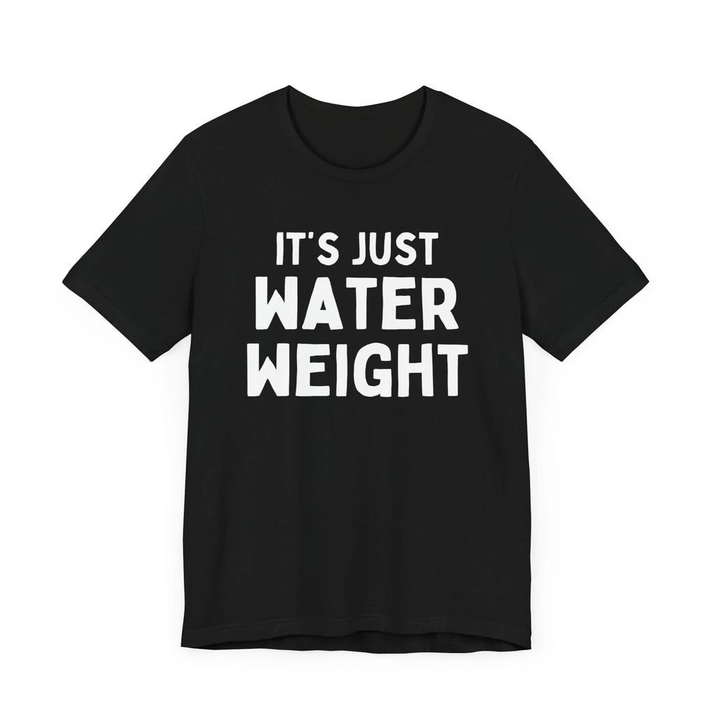 It's Just Water Weight Shirt Humor Tee Funny TShirt Prank Funny Pregnancy Gift