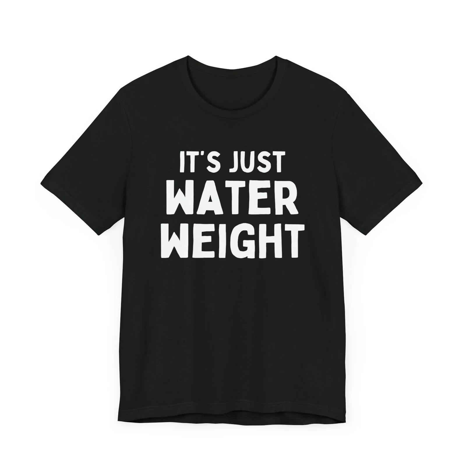 

It s Just Water Weight Shirt Humor Tee Funny TShirt Prank Funny Pregnancy Gift 2XL