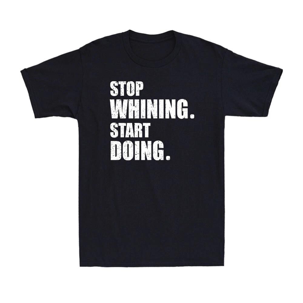 Stop Whining Start Doing Shirt Funny Motivational Saying Men s Cotton T-Shirt L