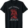 Not Today Jesus Funny Meme T Shirt S 5XL