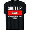 Shut Up Dave No More from You Today Dave Suitable As A Holiday Gift for Friends and Family 220g Cotton Round Neck Single Sided Printed T-shirt for