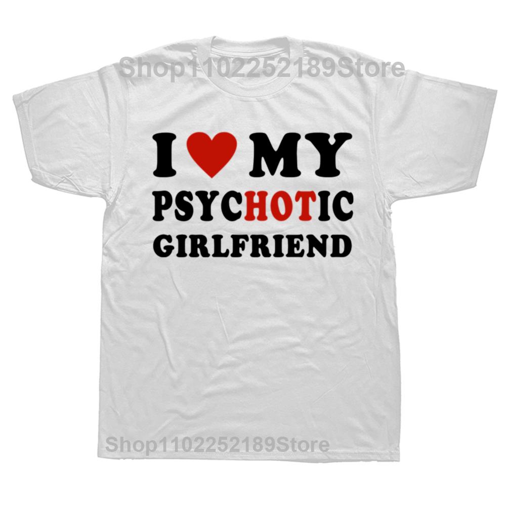 2024 Neuheit Ich Liebe Meine Psychotische Freundin T-Shirts Grafisch Baumwolle Streetwear Kurzarm Geburtstagsgeschenke Sommerstil T-Shirt