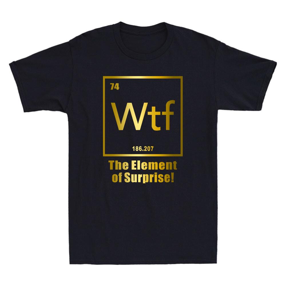 Wtf - The Element Of Surprise Funny Chemistry Element Quote Novelty Men sT-Shirt Unisex T-Shirt L