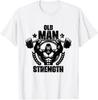 Old Man Strength Weightlift Workouts Gym Quotes Gym Fitness T-Shirt Unisex T-Shirt
