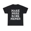 Make More Dank Memes Graphic Tee Shirt, S-5XL