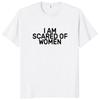 I Am Afraid of Women T Shirt Humor Introvert Jokes Geek Y2k Men Clothing 100% Cotton Unisex Casual O-neck Tee Tops EU Size