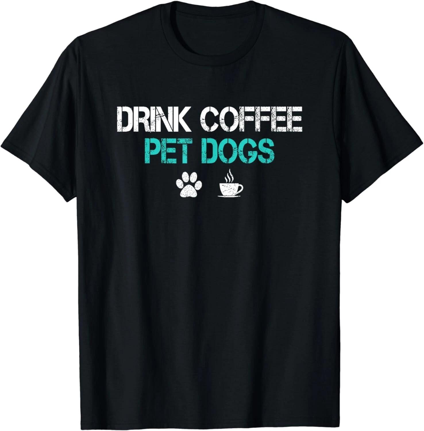 Drink Coffee Pet Dogs Funny Dog Lover Mom Dad Fathers Day Gift Unisex T-Shirt XL