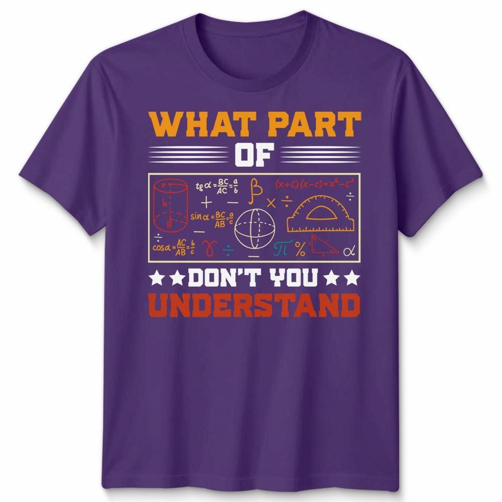 What Part Of Dont You Understand Mathematics Education Unisexs T Shirt Unisexs Tee