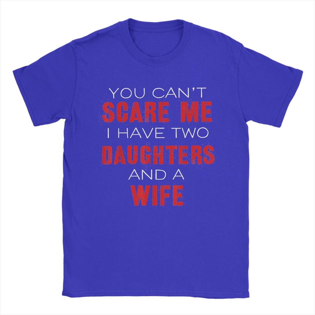 You Cant Scare Me I Have Two Daughters And A Wife Mens T Shirt  Casual Tees Short Sleeve O Neck TShirts Cotton Gift Idea Tops