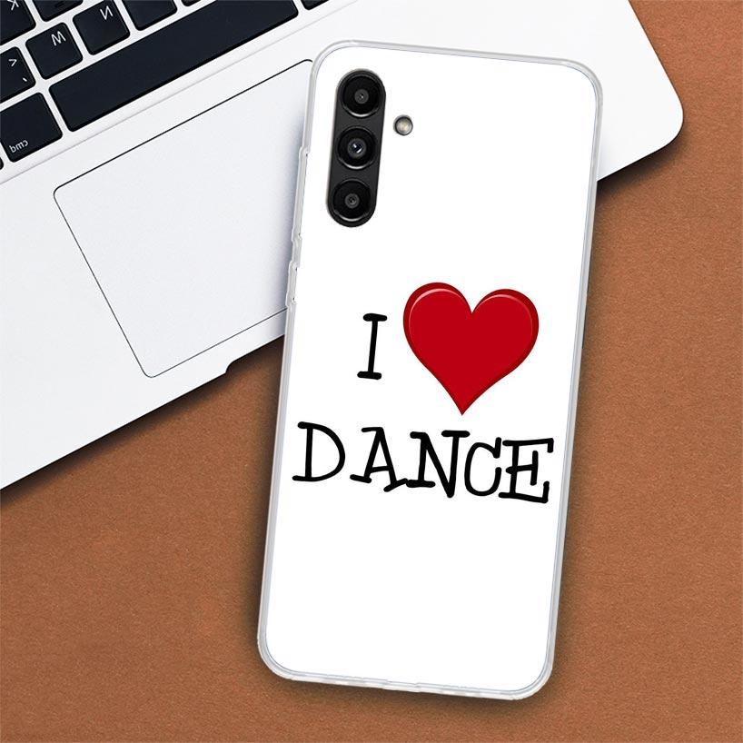 I Love Dance Phone Case For Samsung Galaxy A55 A54 A53 A52 A15 A14 A13 A12 A35 A34 A33 A32 A25 A24 A23 A22 A04S A03S A02S