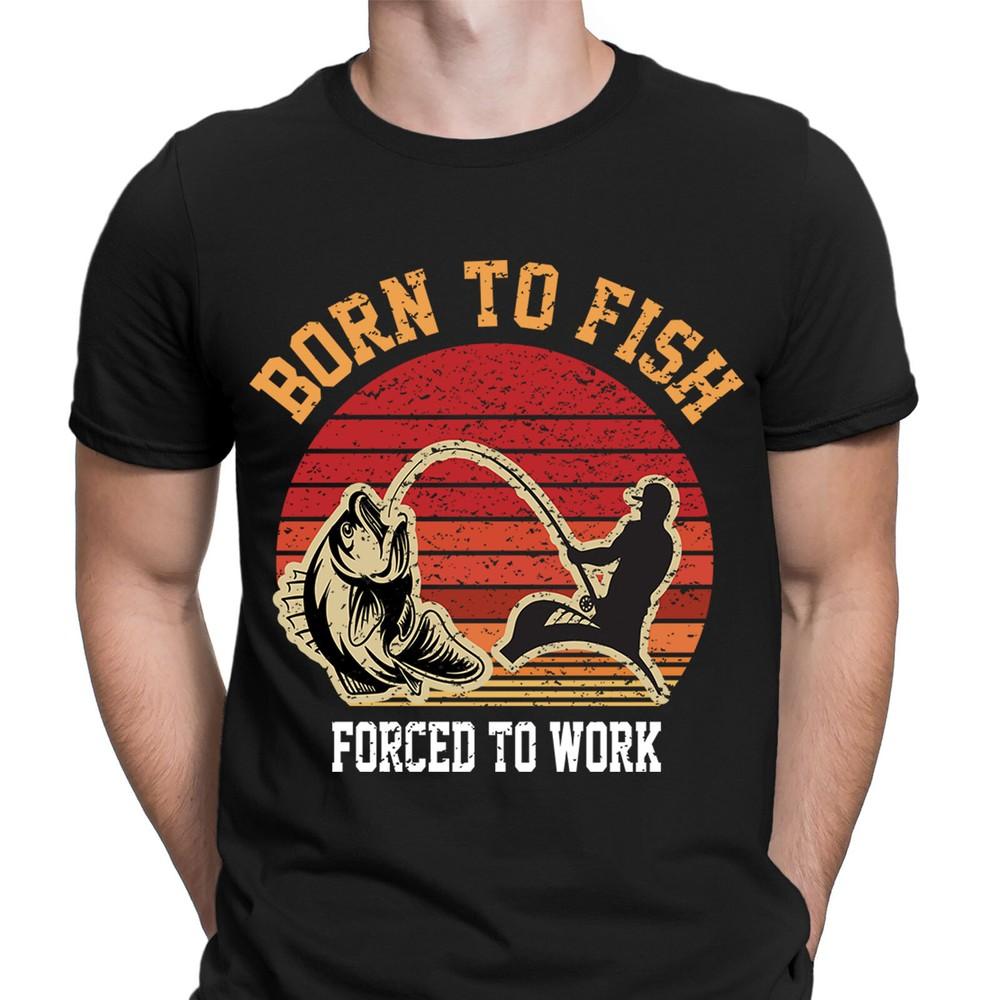 Fishing TShirt Born To Fish Forced To Work Fisherman Funny Mens T shirts FD6