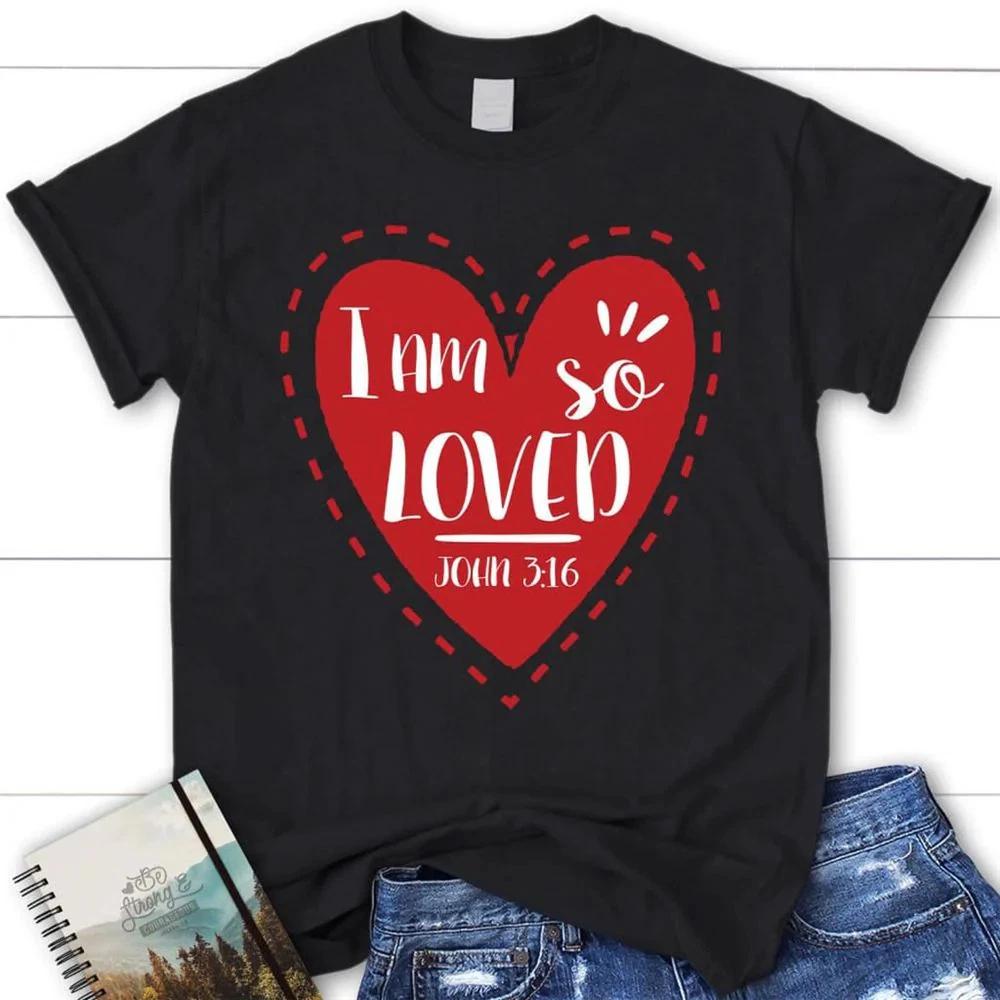 Christian T Shirts I Am So Loved John 316 Christian T Shirt S