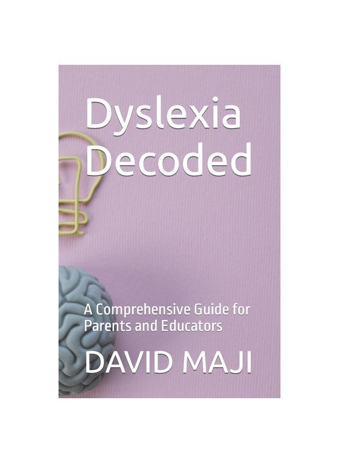 The Dyslexia Decoded : A Comprehensive Guide for Parents and Educators Book