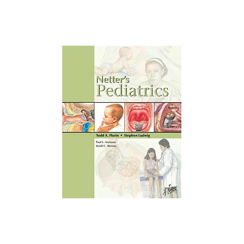 Netter' Pediatrics, 1e Netters Pediatrics, Edited by Drs. Todd Florin and