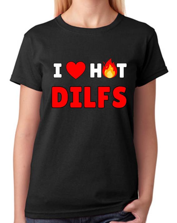 I Love Hot DILFs Ladies T-Shirt Dad s I d Like To F#ck Bold Adult Humour Tee 4XL