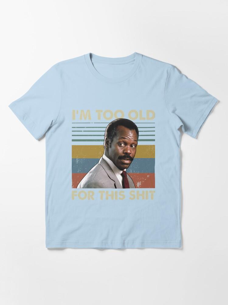 Lethal Weapon I'M Too Old For This Shit Vintage Danny Glover Lethal Weapon Essential T-Shirt