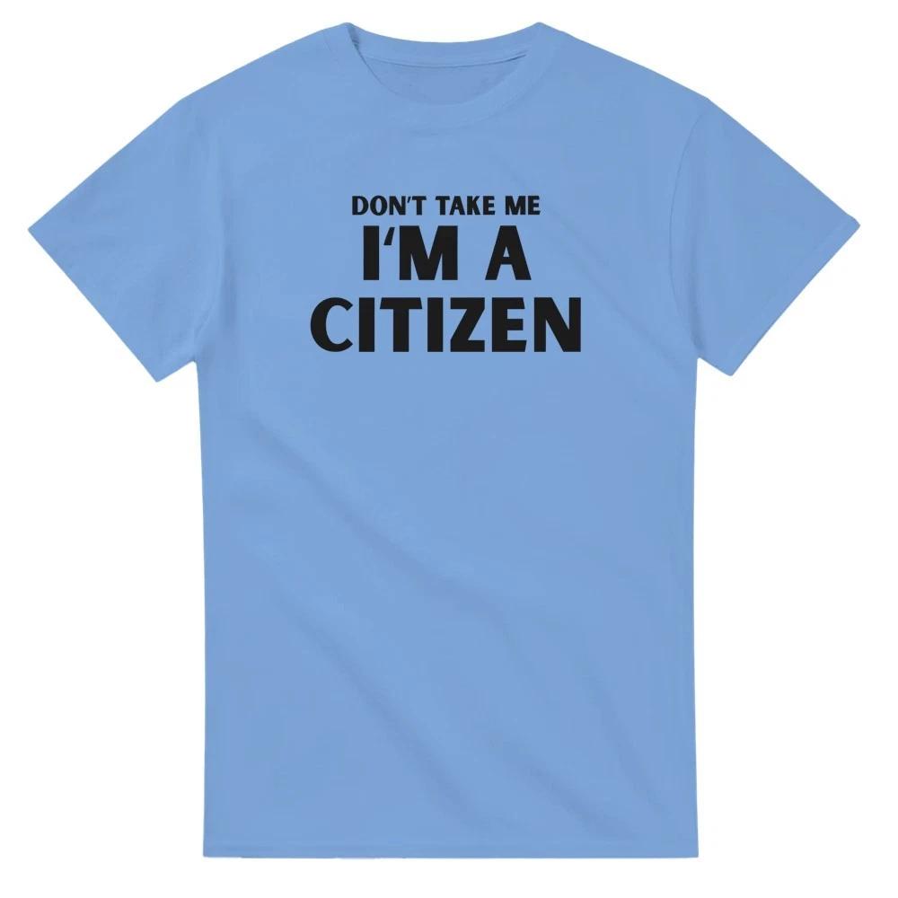 Don t Take Me I m a Citizen T-Shirt L