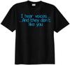 I Hear Voices And They Dont Like You T-shirt