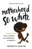 Kniha Motherhood So White : A Memoir of Race, Gender, and Parenting In America