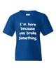 I'm Here Because You Broke Something Funny Novelty Youth Kids T-Shirt Tee Unisex T-Shirt