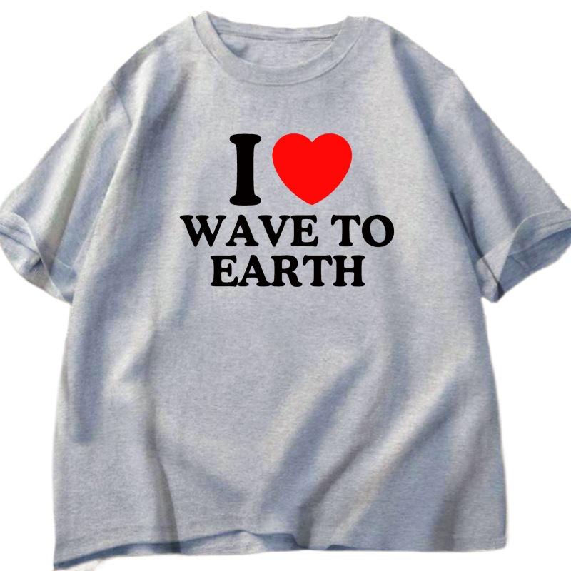 I Love Wave To Earth T Shirt Men Short  Sleeve T-shirt Casual Letter  Printed T-shirt Unisex Male Clothes Over Sized Tops Summer