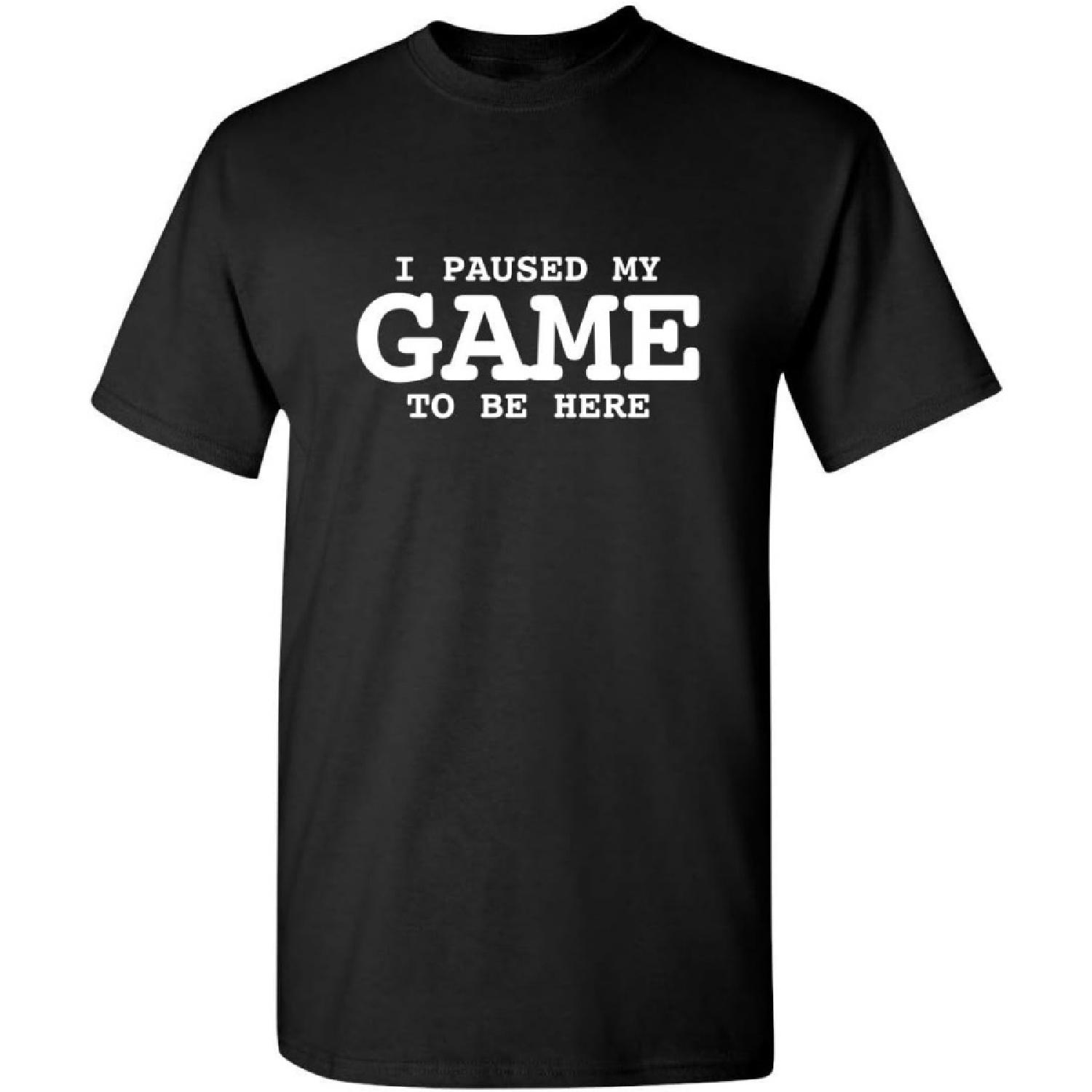 I Paused My Game Graphic Novelty Sarcastic Funny T Shirt 5XL Black S