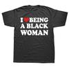 Funny I Love Being Black Woman T-shirts Men WoFashion Casual Tshirt 100% Cotton Loose I Like To Be Black Woman T Shirt